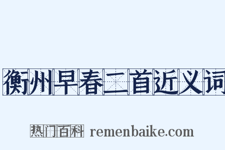 衡州早春二首近义词是什么意思的图片